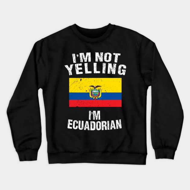 I'm Not Yelling I'm Ecuadorian Crewneck Sweatshirt by TShirtWaffle1